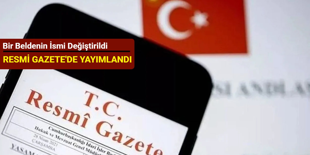 Resmi Gazete'de yayımlandı: Bir beldenin ismi değiştirildi