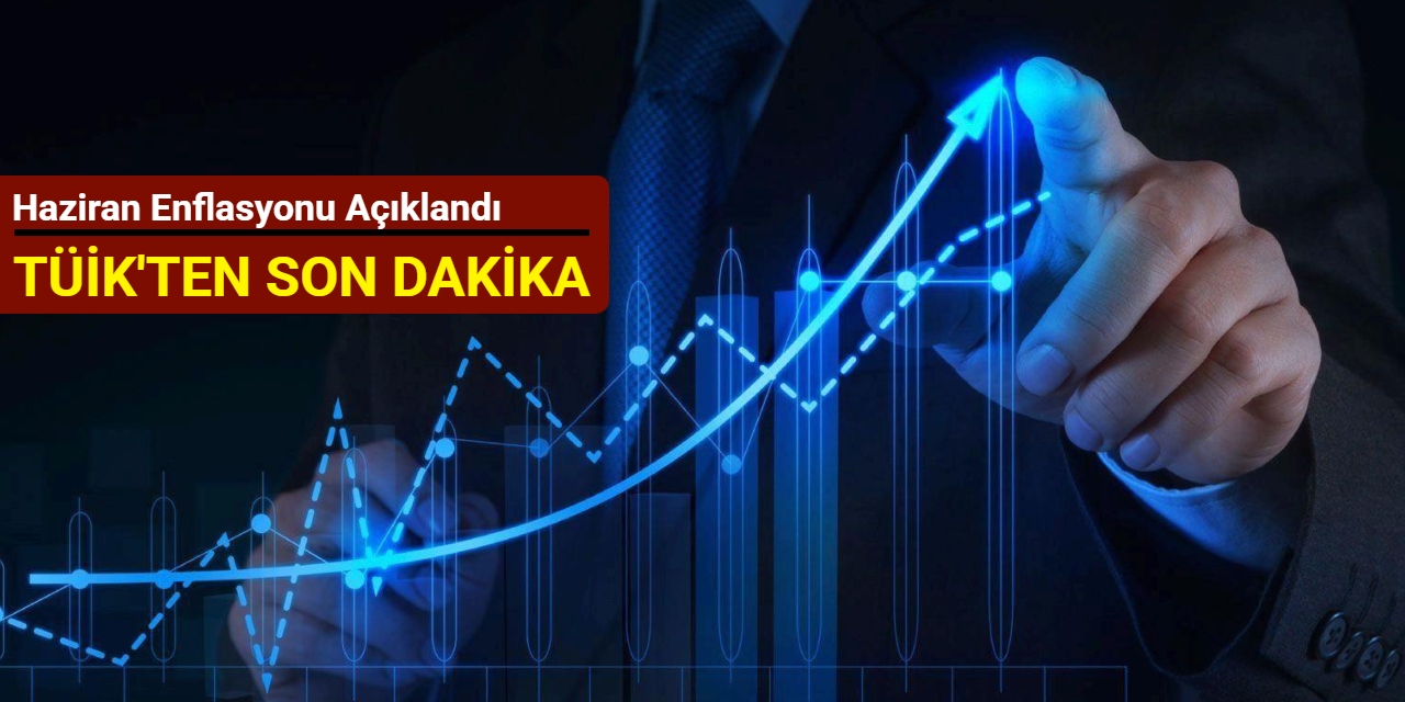 TÜİK'ten son dakika: Haziran ayı enflasyon rakamları açıklandı