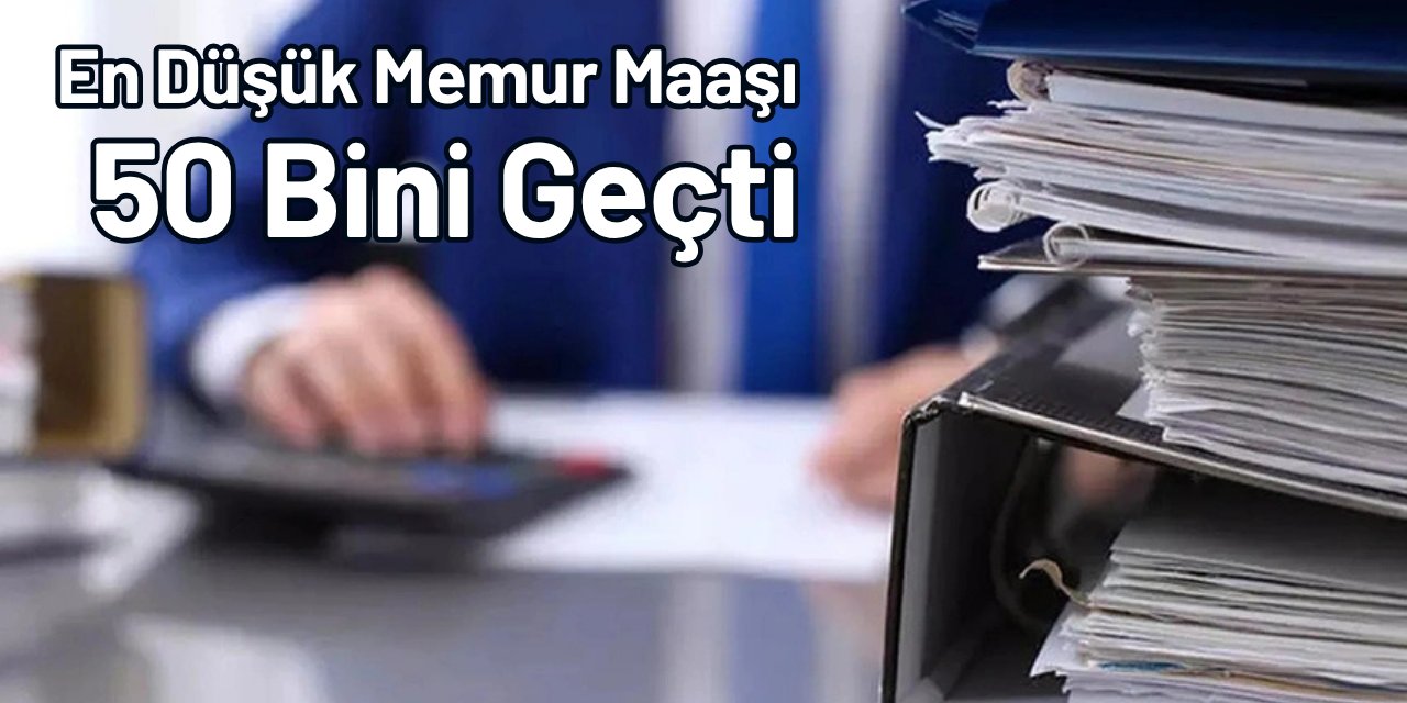 Memur maaşı 50 bin lirayı geçti