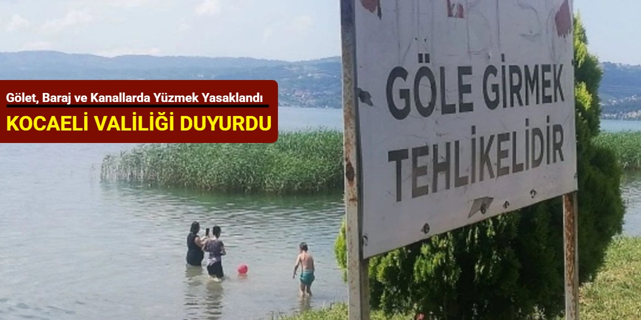 Kocaeli Valiliği duyurdu: Gölet, baraj ve kanallarda yüzmek yasaklandı
