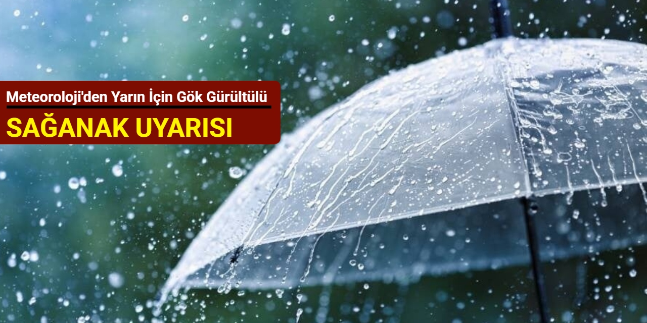 Meteoroloji'den yarın için gök gürültülü sağanak uyarısı