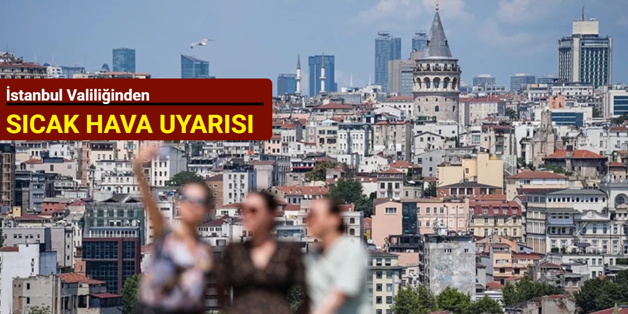İstanbul Valiliğinden sıcak hava uyarısı