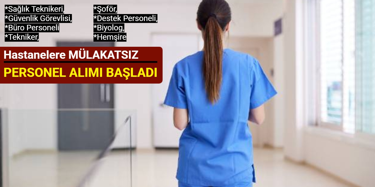 Hastanelere MÜLAKATSIZ 50-60 KPSS ile personel alımı başladı 2025