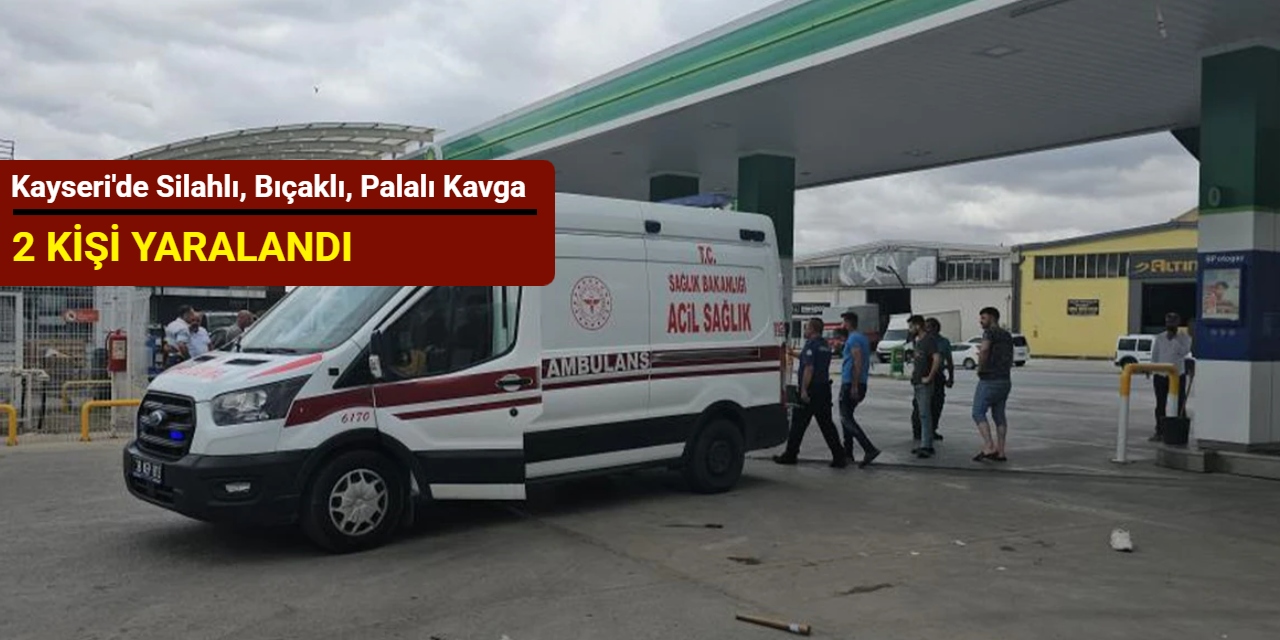 Kayseri'de silahlı, bıçaklı, palalı kavga: 2 kişi yaralandı