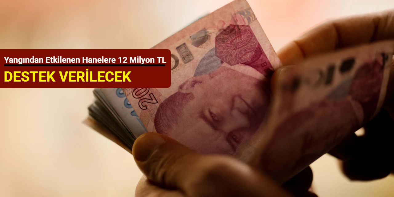 Yangından etkilenen hanelere 12 milyon TL destek verilecek