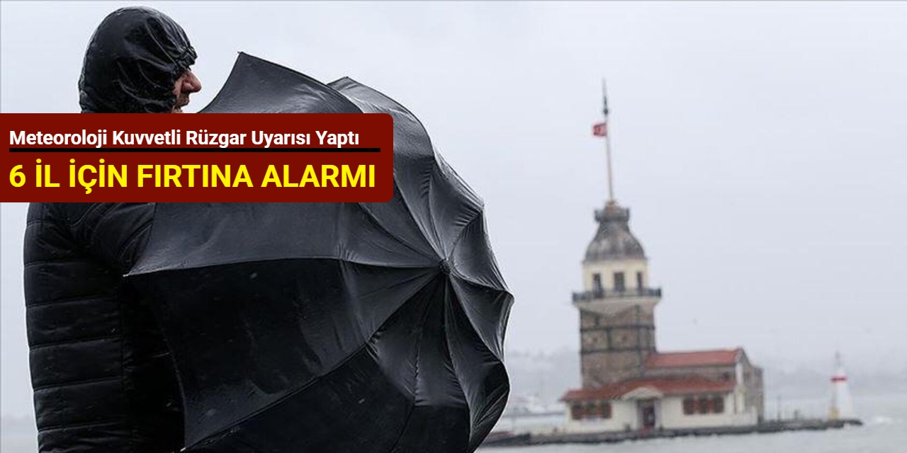 6 il için fırtına alarmı: Meteoroloji kuvvetli rüzgar uyarısı yaptı