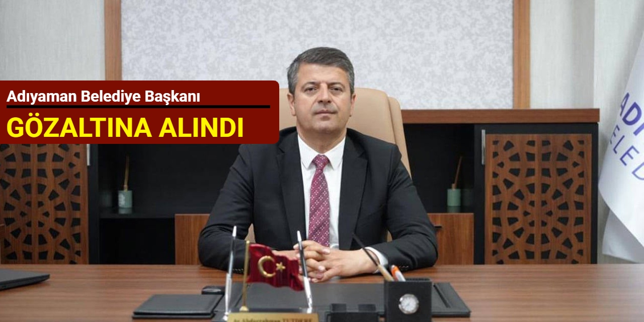 Adıyaman Belediye Başkanı gözaltına alındı