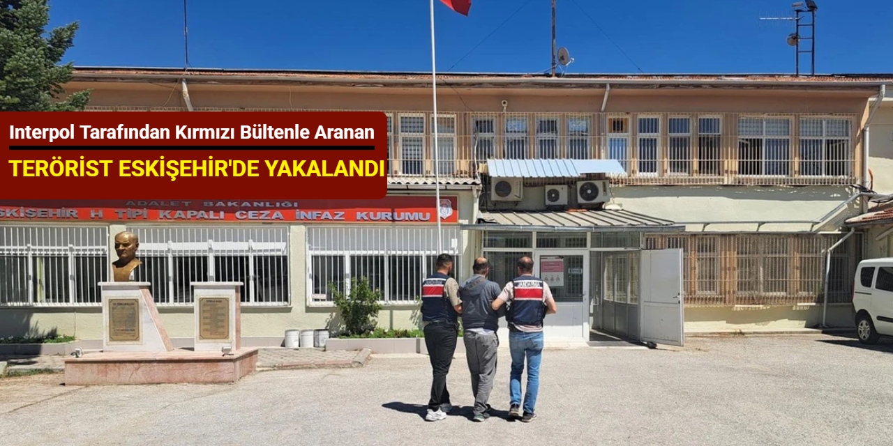 Interpol tarafından kırmızı bültenle aranan terörist, Eskişehir’de yakalandı