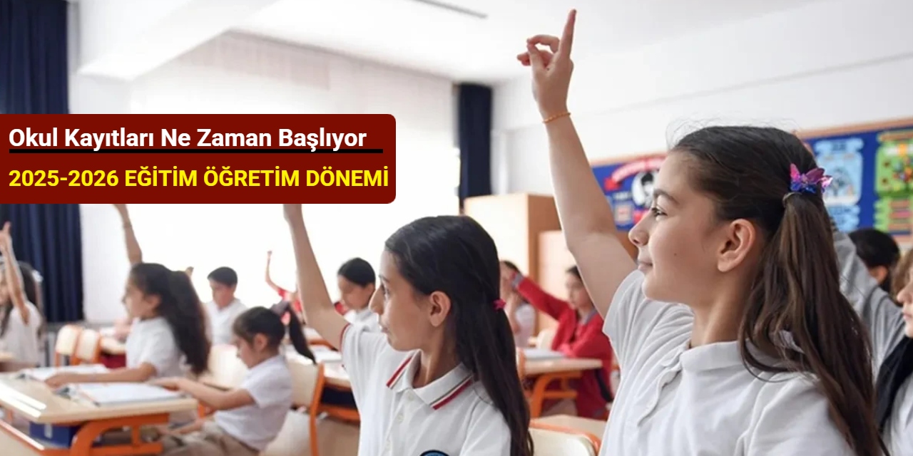 2025-2026 yılı okul kayıtları ne zaman başlıyor?