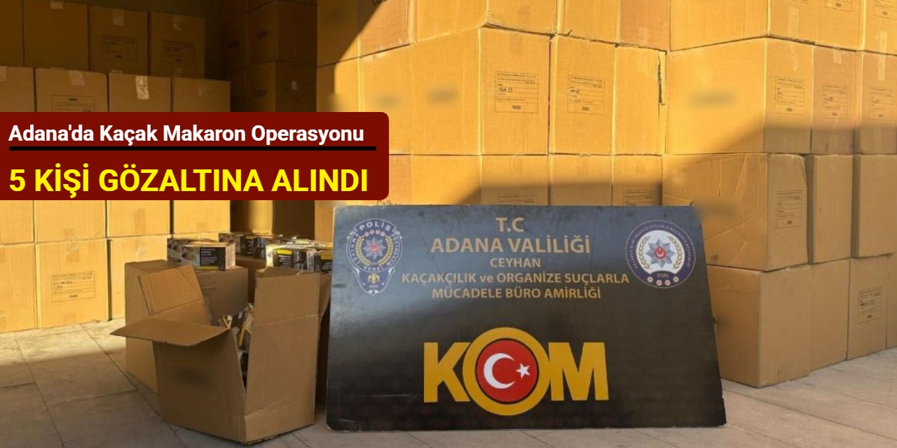 Adana'da kaçak makaron operasyonu: 5 kişi gözaltına alındı
