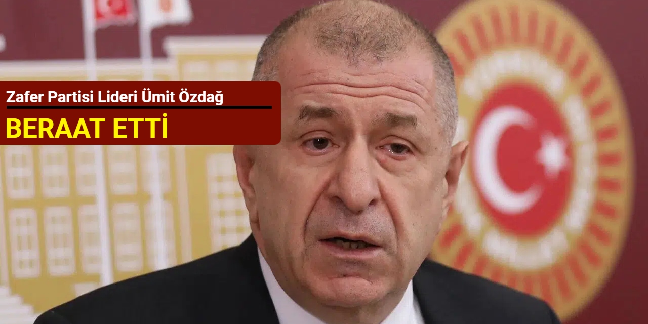 Zafer Partisi lideri Ümit Özdağ beraat etti