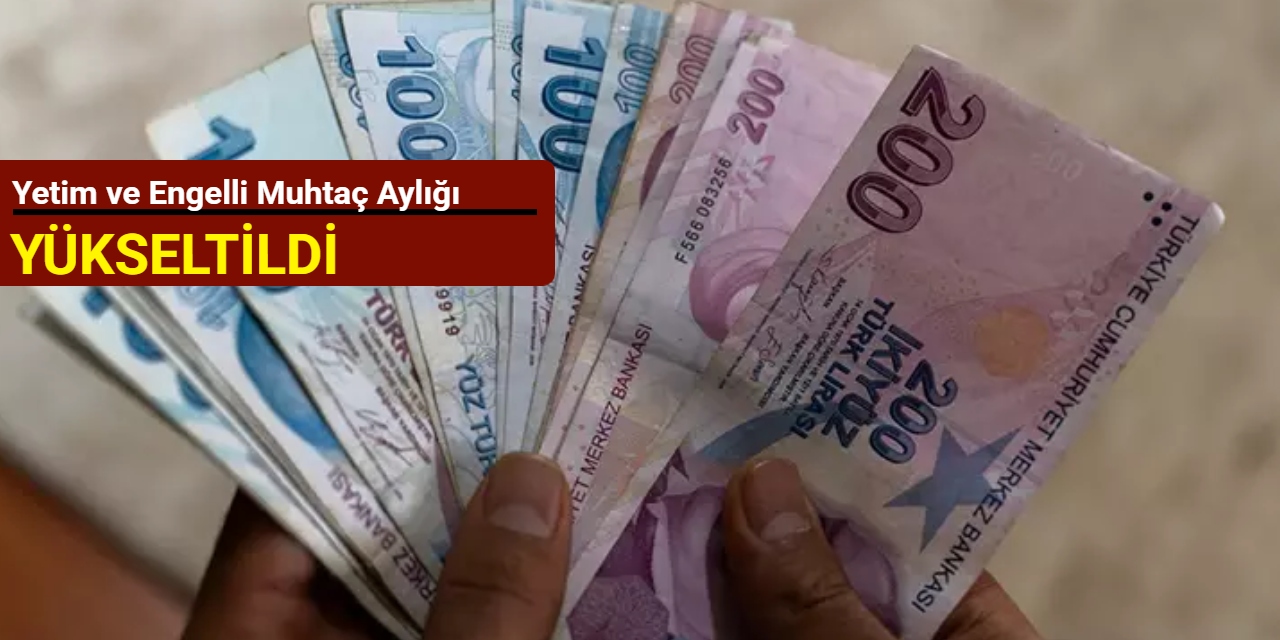 Yetim ve engelli muhtaç aylığı artırıldı