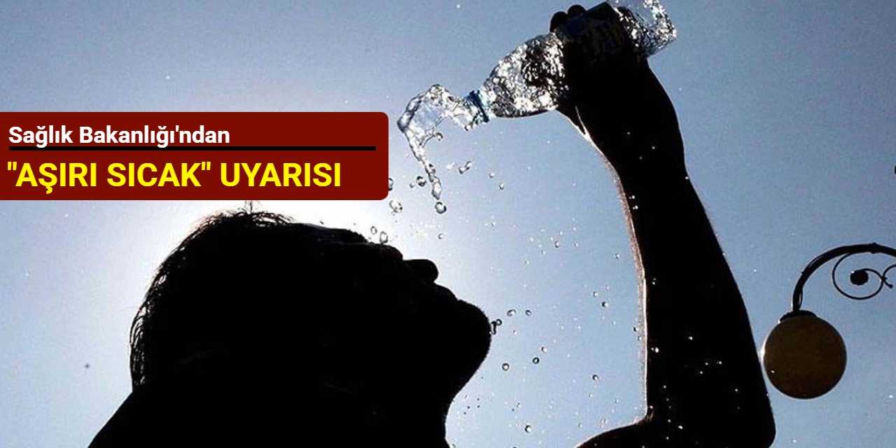 Sağlık Bakanlığı'ndan "aşırı sıcak" uyarısı