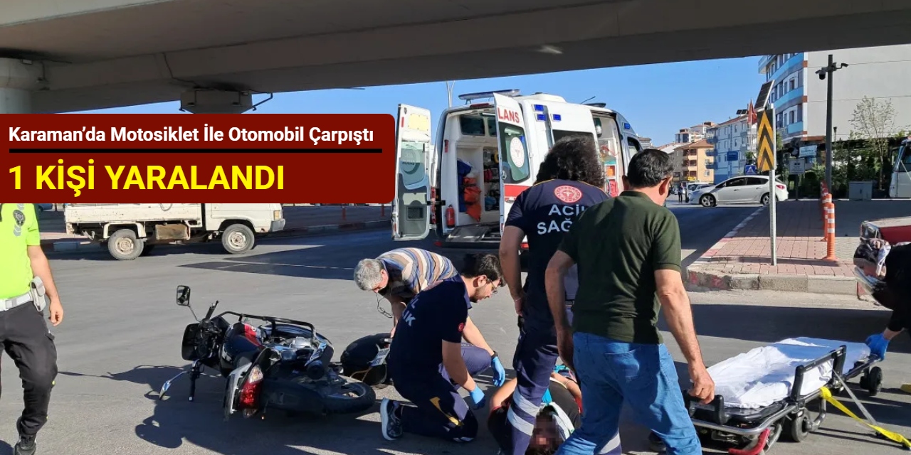 Karaman’da motosiklet ile otomobil çarpıştı: 1 kişi yaralandı