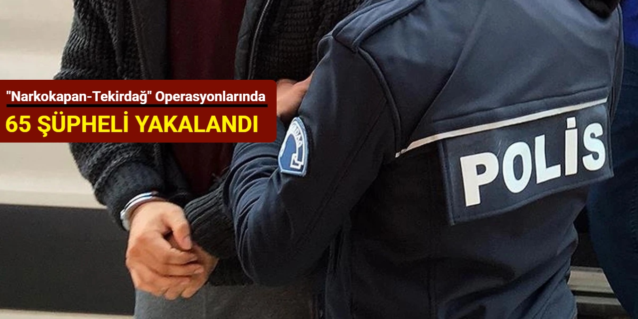"Narkokapan-Tekirdağ" operasyonlarında 65 şüpheli yakalandı