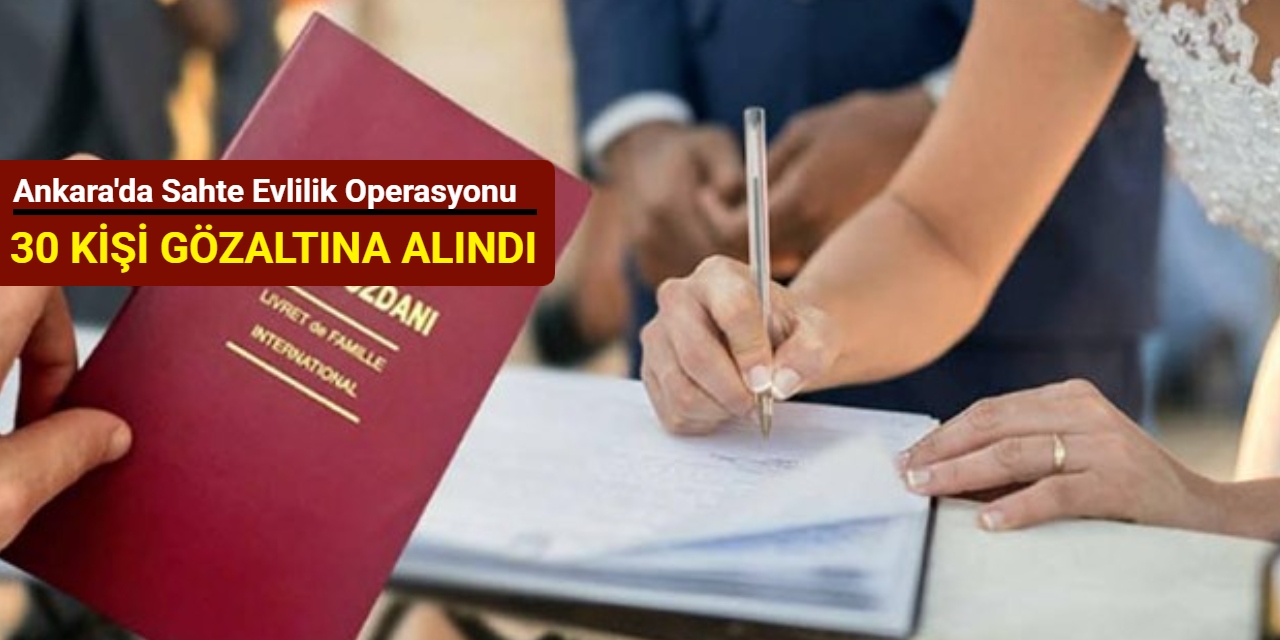 Ankara'da sahte evlilik operasyonu: 30 kişi gözaltına alındı