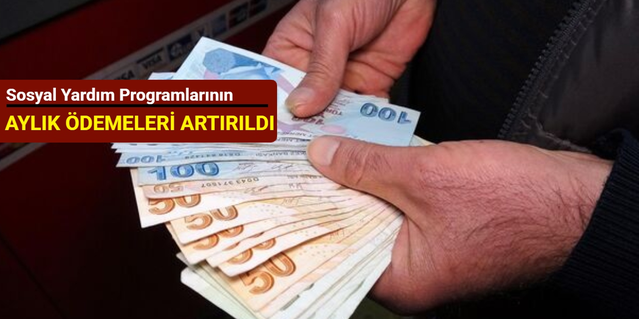 Sosyal yardım programlarının aylık ödemeleri artırıldı
