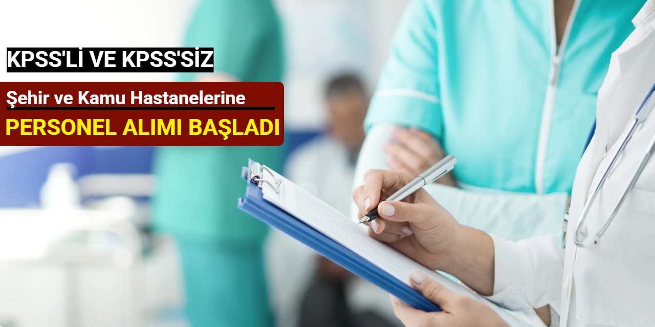 Hastane personel ve işçi alımı: KPSS'li ve KPSS'siz şehir ve kamu hastanelerine personel alımı başladı 2025