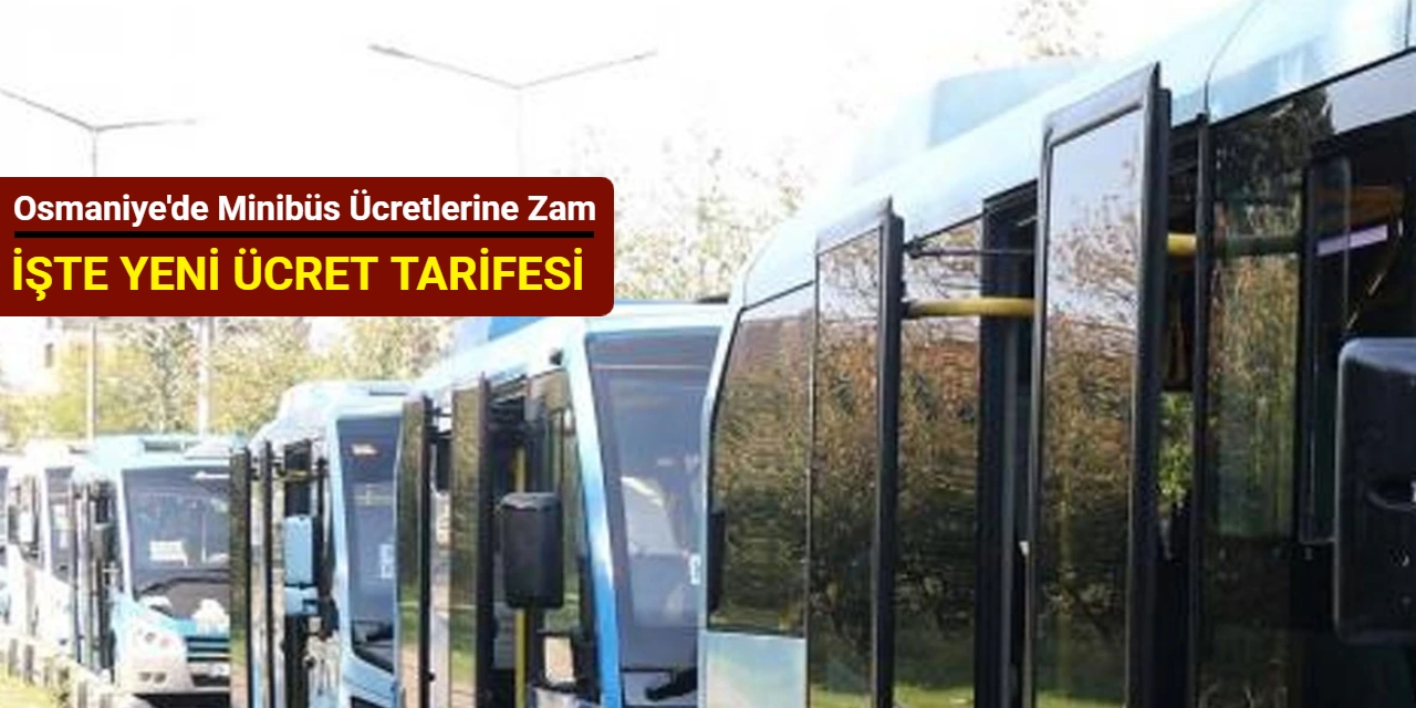 Osmaniye'de minibüs ücretlerine zam; işte yeni tarifeye göre ulaşım ücretleri
