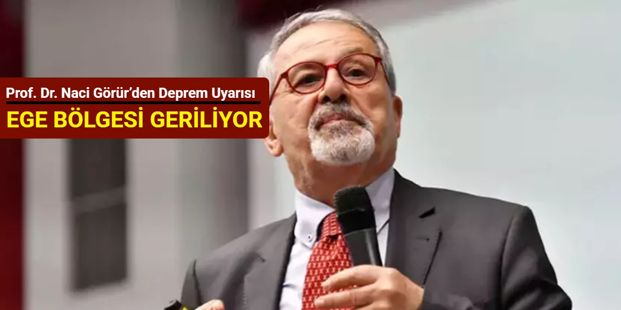 Prof. Dr. Naci Görür’den deprem uyarısı: Ege Bölgesi geriliyor