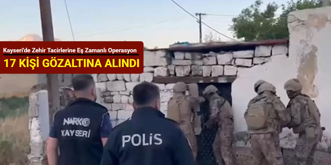 Kayseri'de zehir tacirlerine eş zamanlı operasyon: 17 kişi gözaltına alındı
