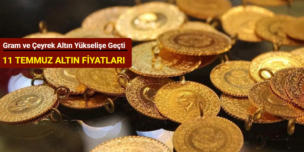 Gram ve çeyrek altın yükselişe geçti (11 Temmuz 2025)