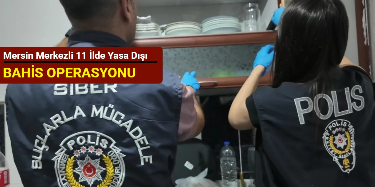 Mersin merkezli 11 ilde yasa dışı bahis operasyonu: 33 kişi gözaltına alındı