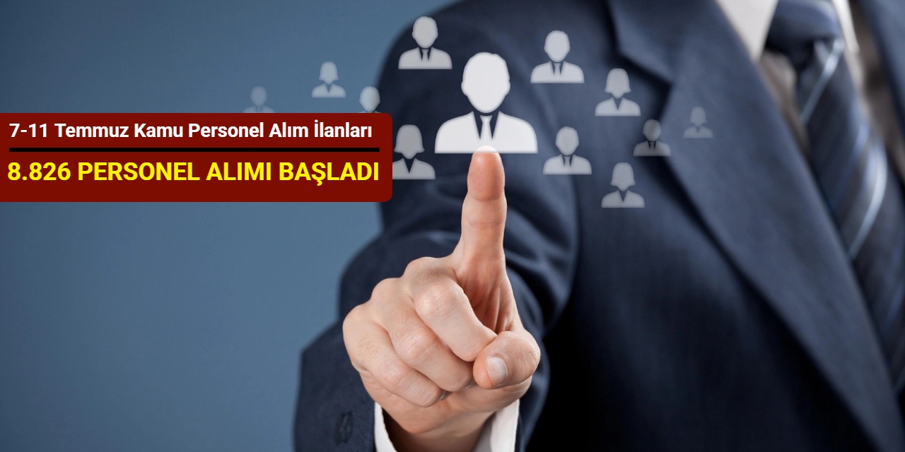 7-11 Temmuz kamu personel alım ilanları: Devlet dairelerine 8.826 personel alımı başladı