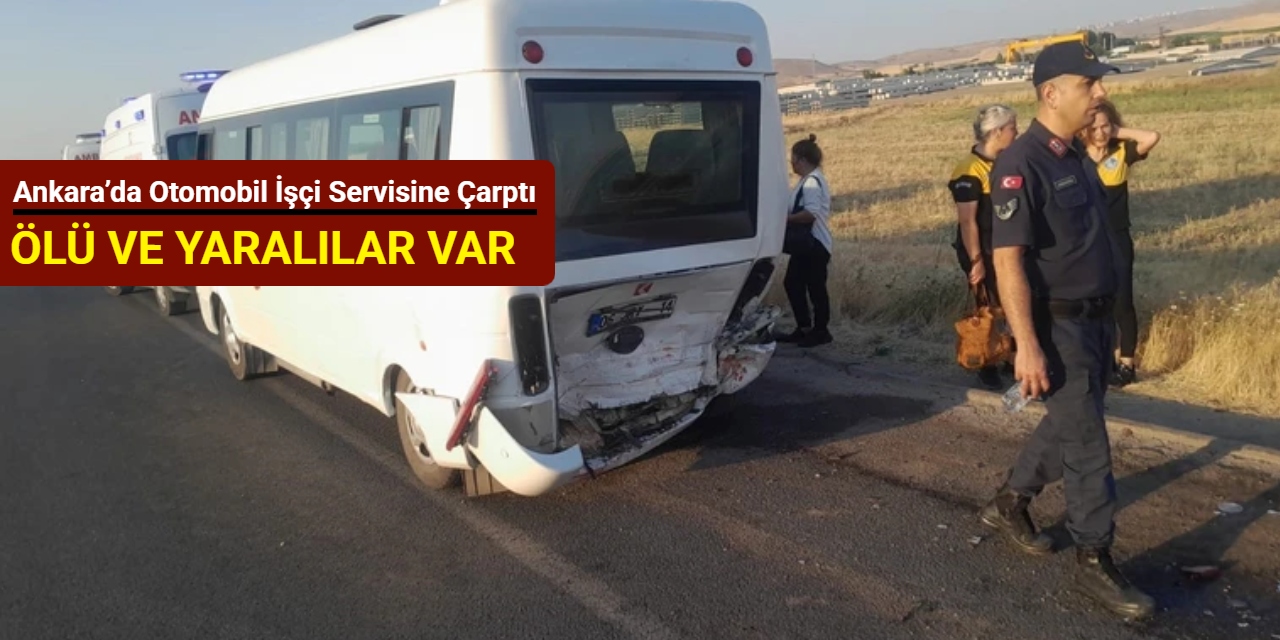 Ankara’da otomobil işçi servisine arkadan çarptı: Ölü ve yaralılar var