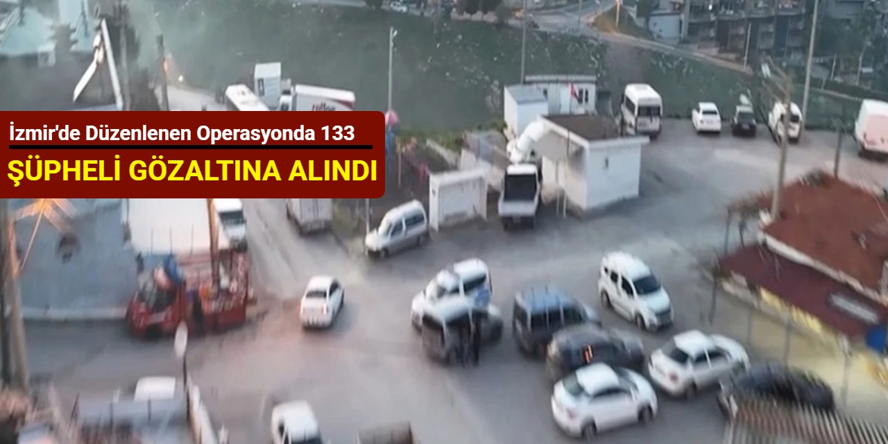 İzmir'de düzenlenen operasyonda 133 şüpheli gözaltına alındı
