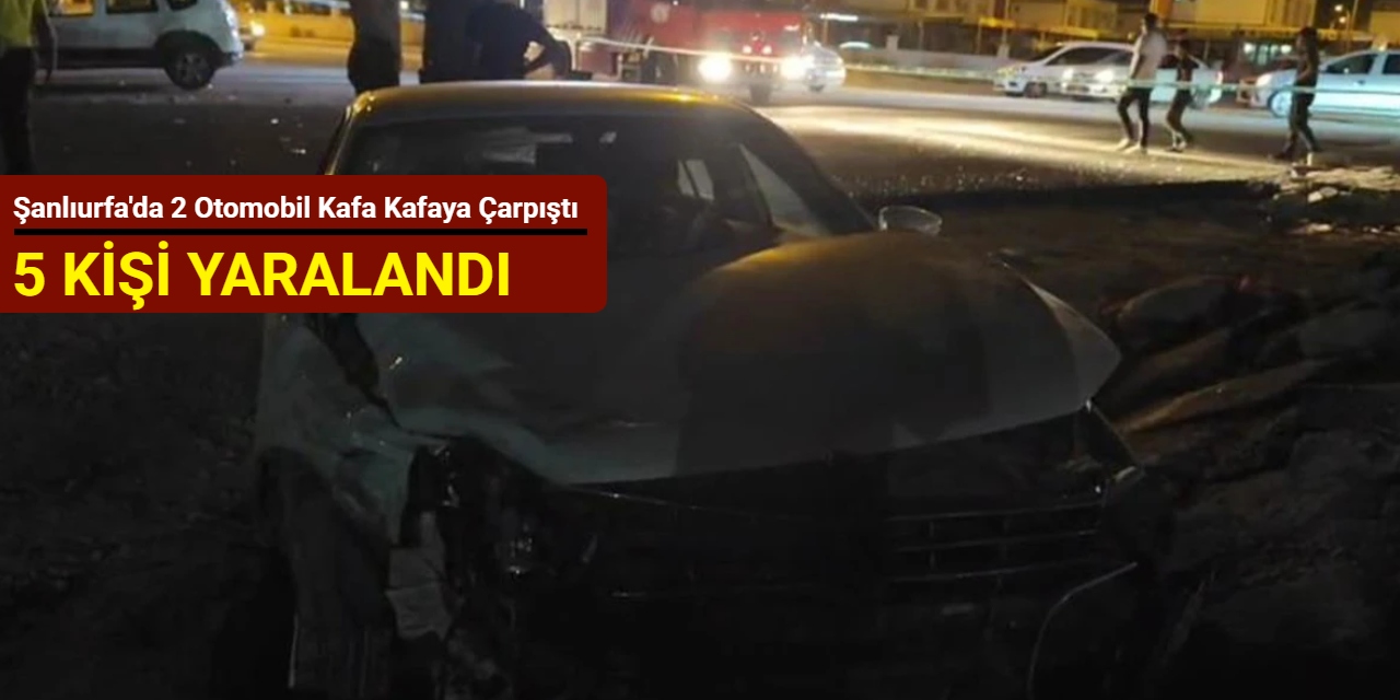 Şanlıurfa'da 2 otomobil kafa kafaya çarpıştı: 5 kişi yaralandı