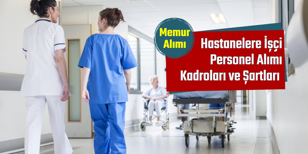 Güvenlik, temizlik, sekreter, şoför, sağlıkçı... Hastanelere personel alımı kadroları ve başvuru şartları