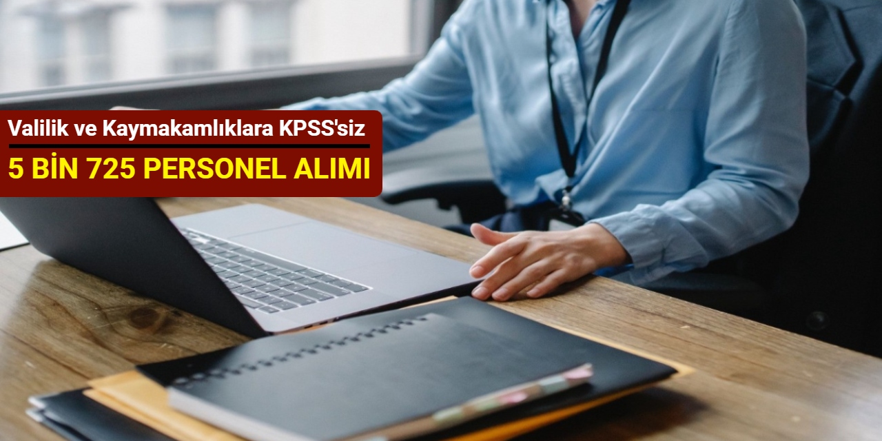 Valilik ve Kaymakamlıklara KPSS'siz 5 bin 725 personel alımı yapılacak: Başvuru ekranı açıldı 2025