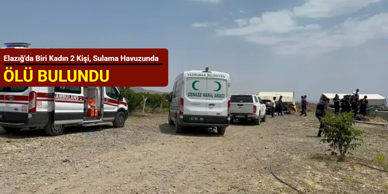 Elazığ'da biri kadın 2 kişi, sulama havuzunda ölü bulundu