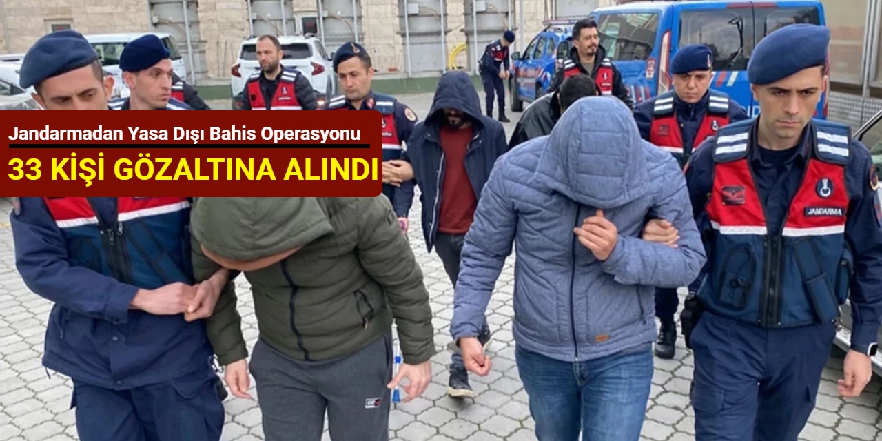Jandarmadan yasa dışı bahis operasyonu: 33 kişi gözaltına alındı