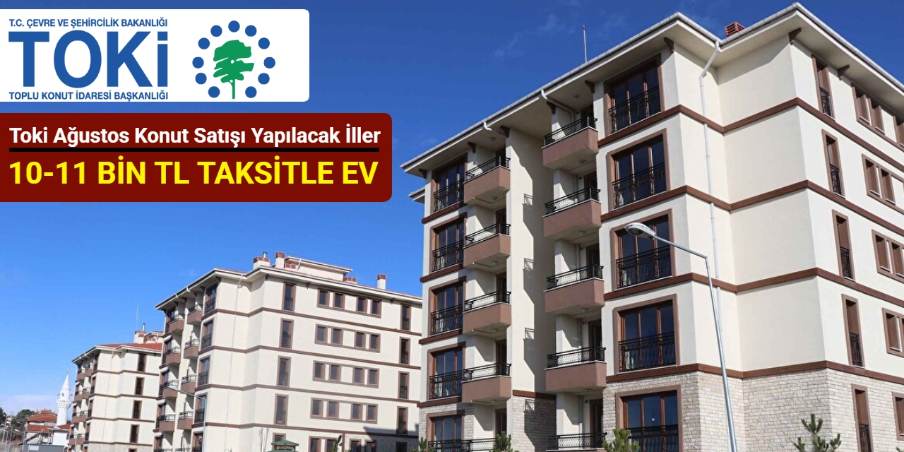Toki Ağustos 2025 konut satışı yapılacak illeri duyurdu: 10-11 bin TL taksitle konut satışı yapılacak