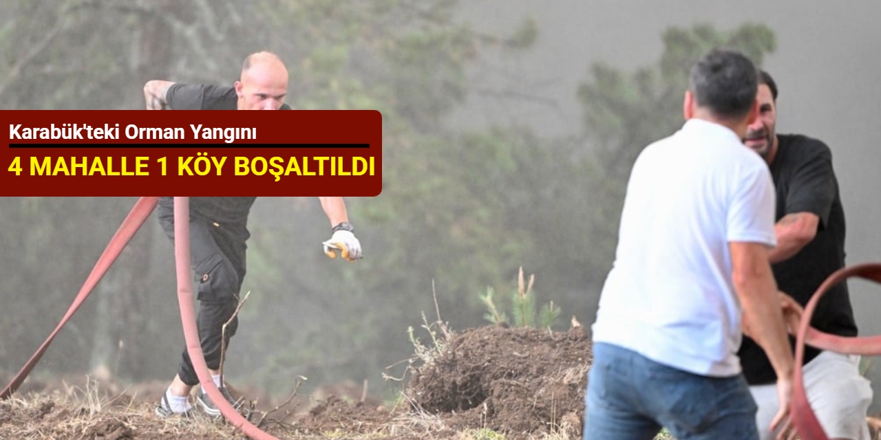 Karabük'teki orman yangını: 4 mahalle ve 1 köy boşaltıldı