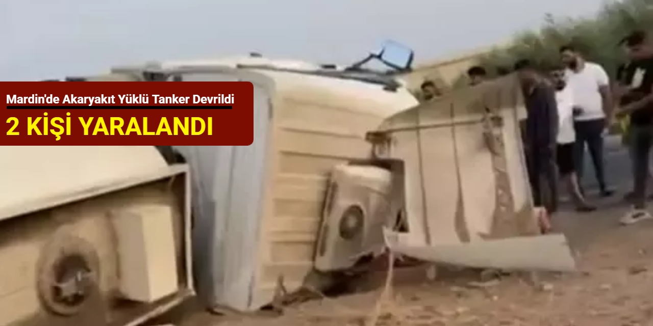 Mardin'de akaryakıt yüklü tanker devrildi: 2 kişi yaralandı