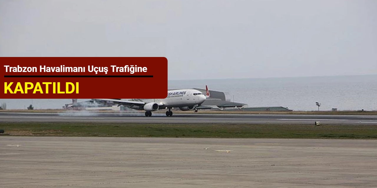 Trabzon Havalimanı uçuş trafiğine kapatıldı