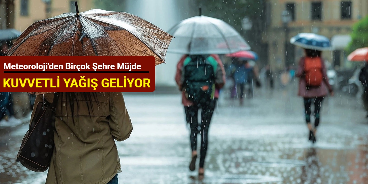 Meteoroloji'den birçok şehre müjde: Kuvvetli sağanak yağış geliyor