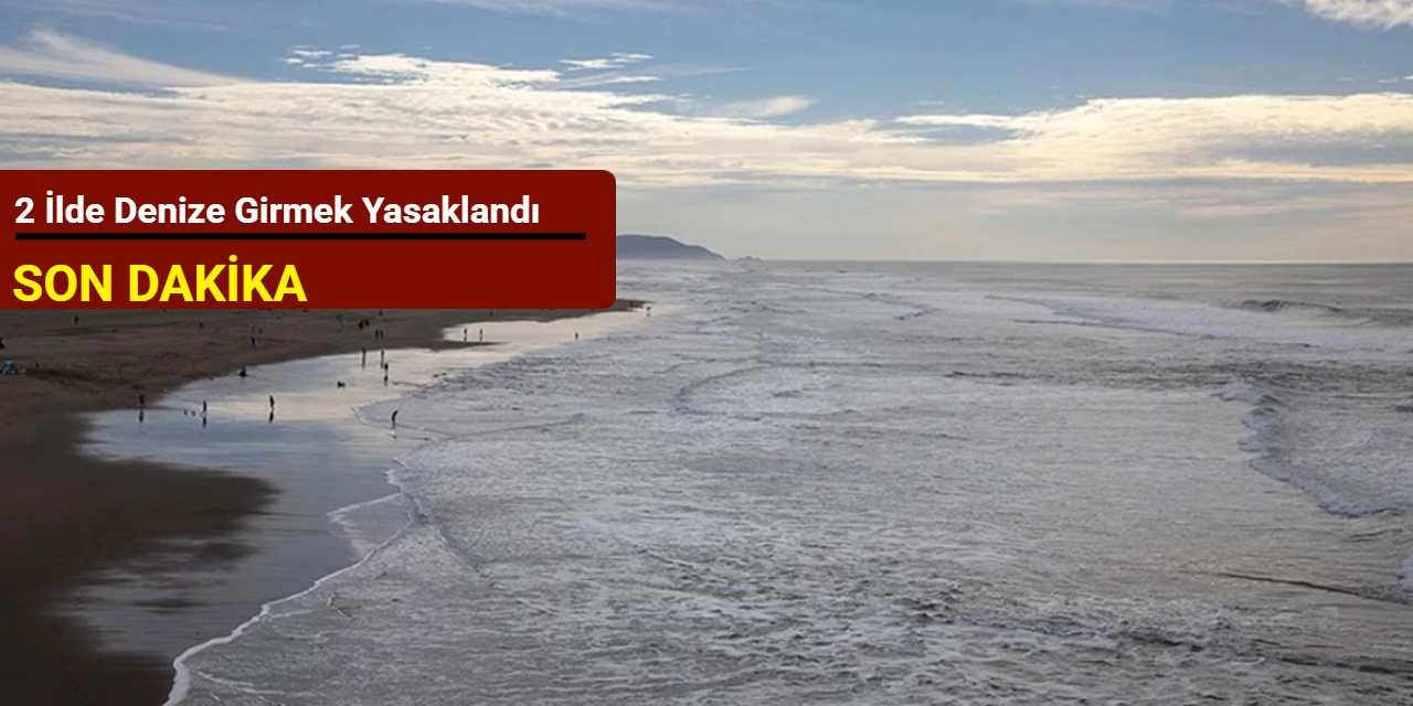 2 ilde denize girmek yasaklandı