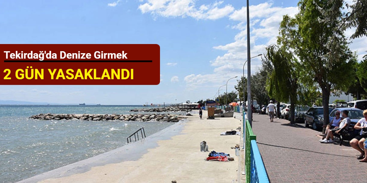 Tekirdağ'da denize girmek 2 gün yasaklandı