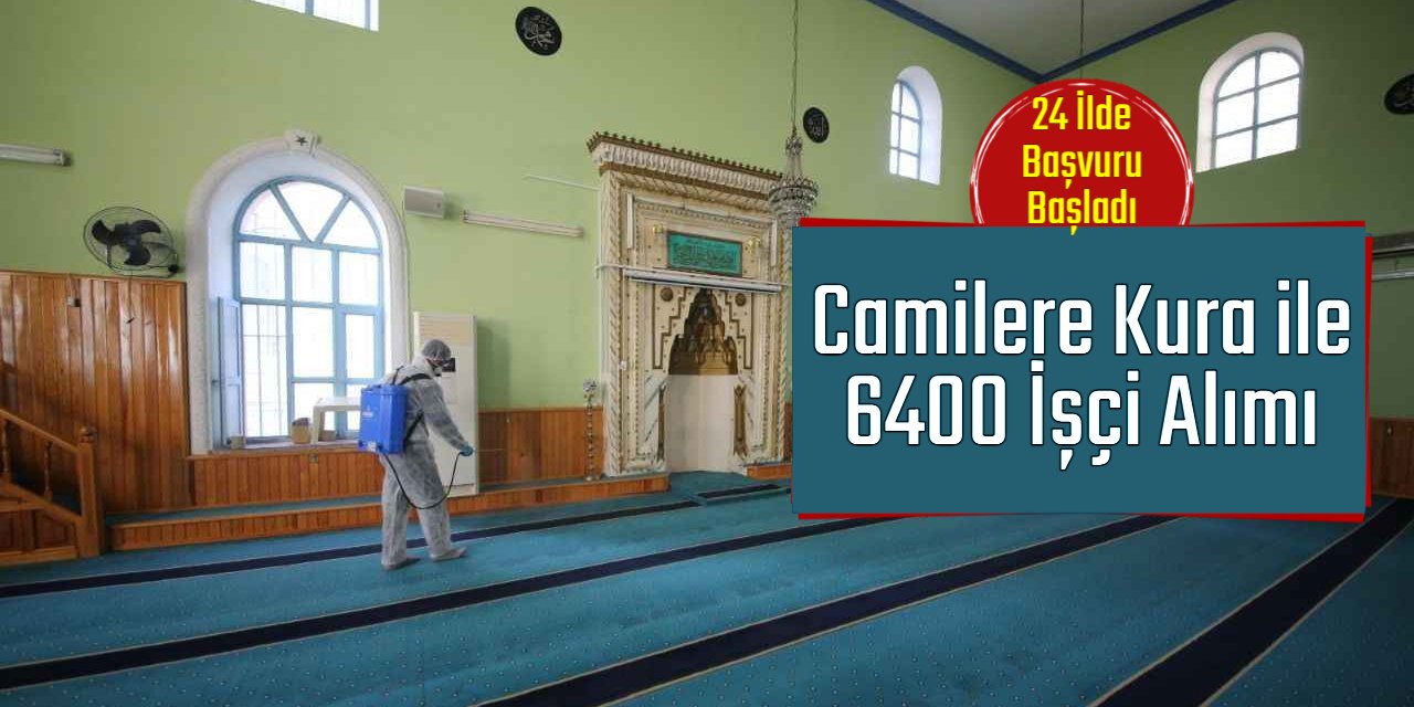 Camilere kura ile 6400 işçi alımı yapılacak