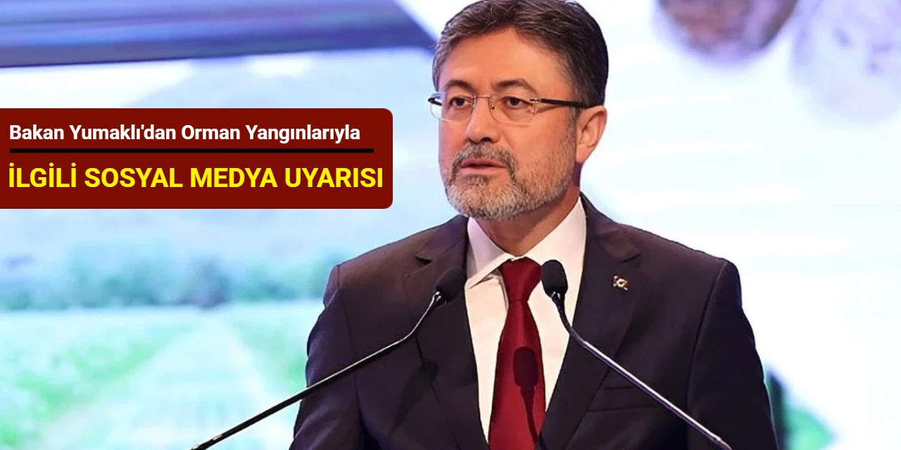 Bakan Yumaklı'dan orman yangınlarıyla ilgili sosyal medya uyarısı