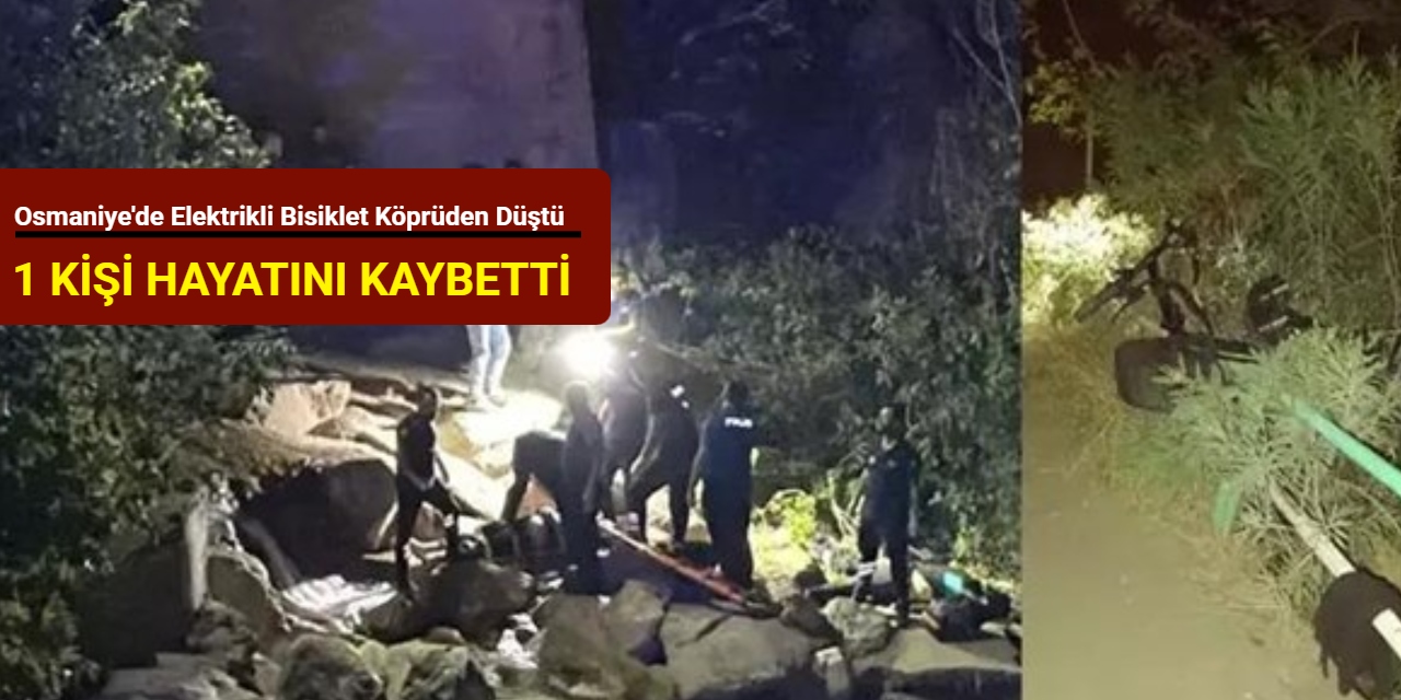 Osmaniye'de elektrikli bisiklet köprüden düştü: 1 kişi hayatını kaybetti