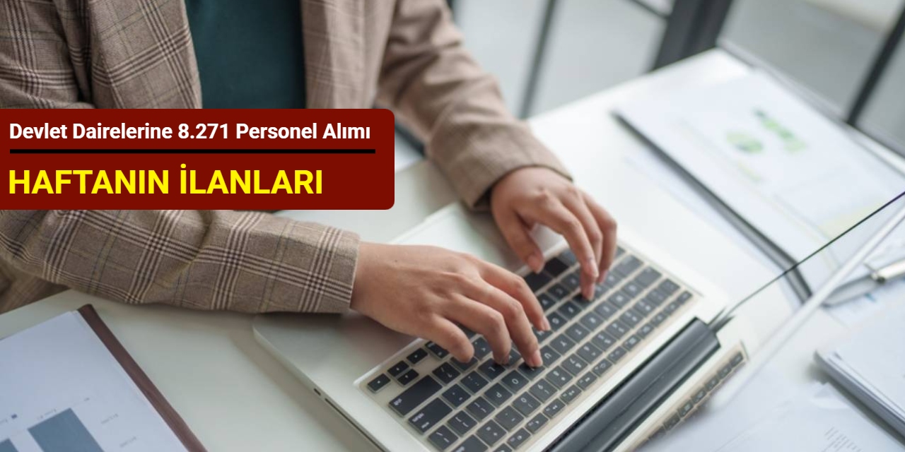 Haftanın ilanları: Devlet dairelerine 8.271 personel alımı yapılacak Ağustos 2025