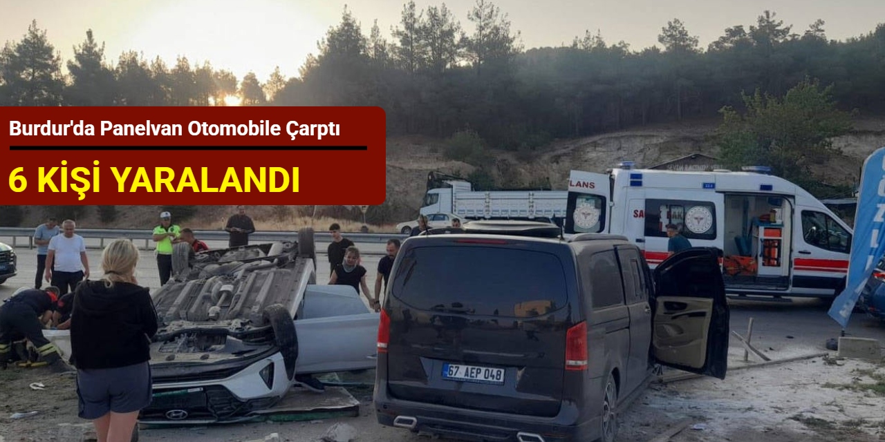 Burdur'da panelvan otomobile çarptı: 6 kişi yaralandı