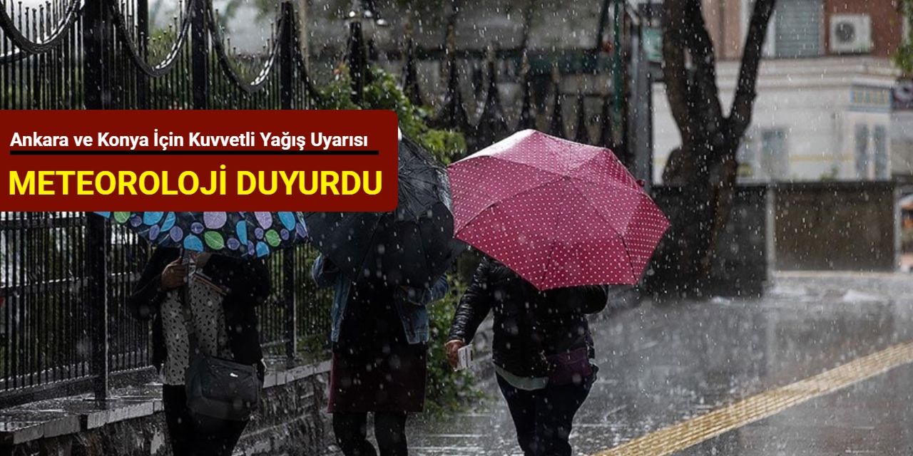Ankara ve Konya için kuvvetli yağış uyarısı