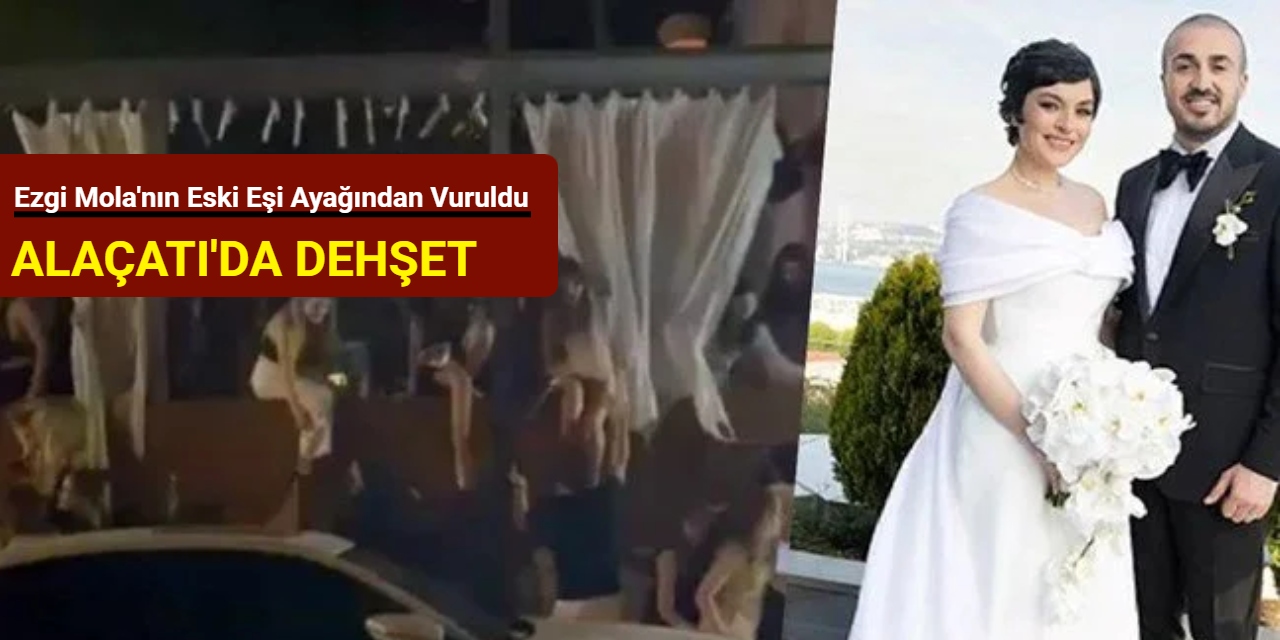 Alaçatı'da dehşet: Ezgi Mola'nın eski eşi ayağından vuruldu