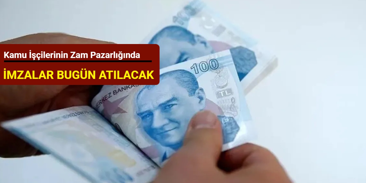 Kamu işçilerinin zam pazarlığında imzalar bugün atılacak